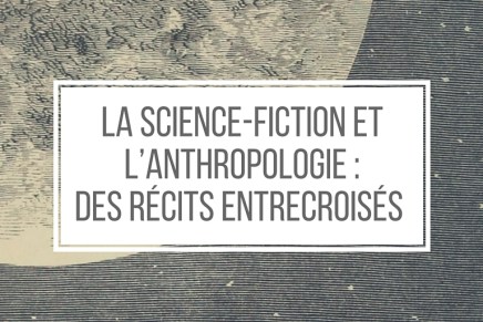 La science-fiction et l’anthropologie : des récits entrecroisés /&nbsp;5