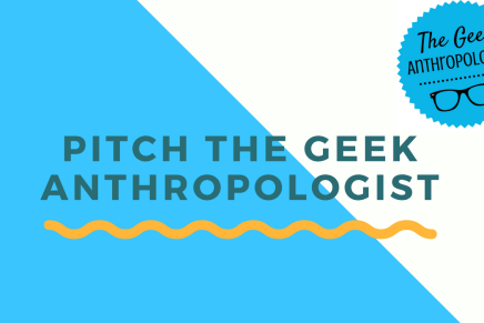 So You Want to Write for The Geek&nbsp;Anthropologist?